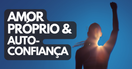 Desenvolver Amor Próprio e Autoconfiança: as 7 melhores estratégias e 13 grandes pensamentos