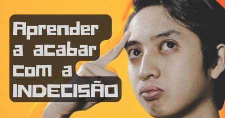 Aprender a Acabar com a Indecisão: Ensinamentos para Refletir e se Transformar