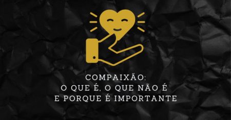 <strong>Compaixão: O Que É, O Que Não É e Porque é Importante</strong>